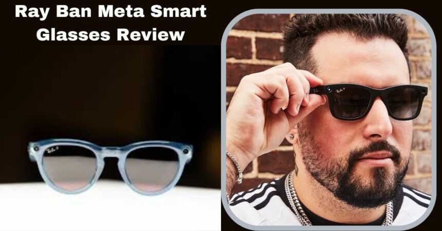 Ray Ban Meta Smart Glasses Review