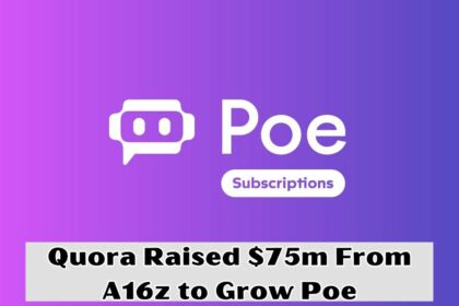 Quora Raised $75m From A16z to Grow Poe